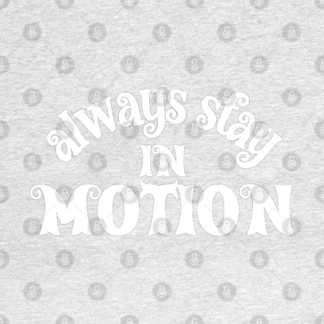 Always Stay in Motion by Mey Designs
